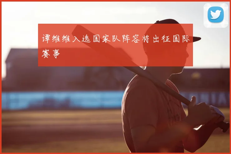 谭维维入选国家队阵容将出征国际赛事