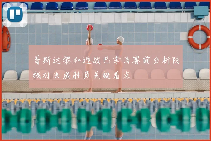 哥斯达黎加迎战巴拿马赛前分析防线对决成胜负关键看点
