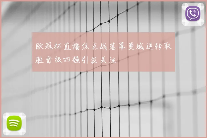 欧冠杯直播焦点战落幕曼城逆转取胜晋级四强引发关注