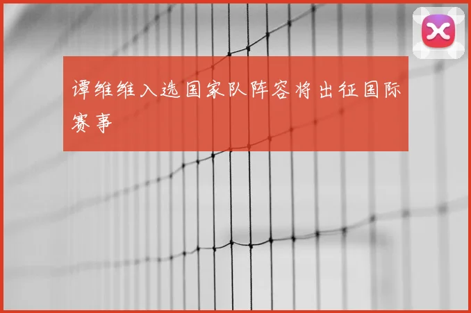 谭维维入选国家队阵容将出征国际赛事