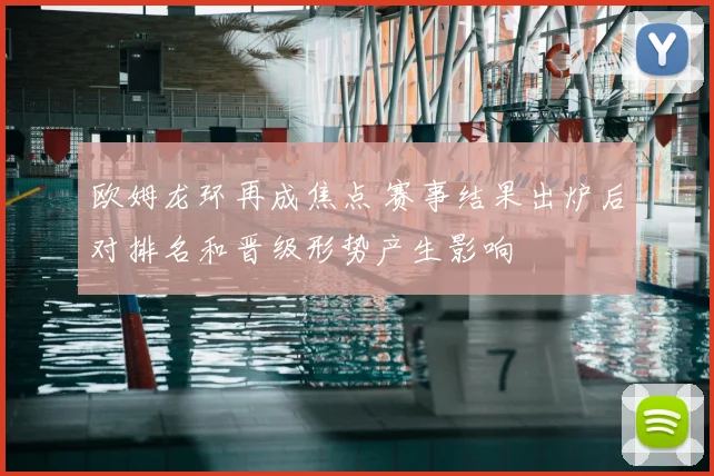 欧姆龙环再成焦点 赛事结果出炉后对排名和晋级形势产生影响