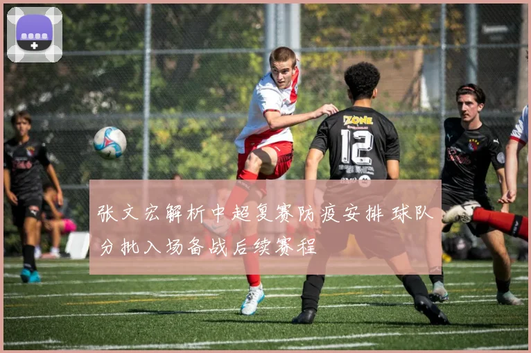 张文宏解析中超复赛防疫安排 球队分批入场备战后续赛程