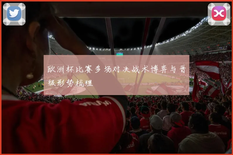 欧洲杯比赛多场对决战术博弈与晋级形势梳理