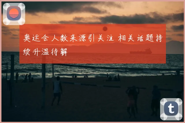 奥运会人数来源引关注 相关话题持续升温待解