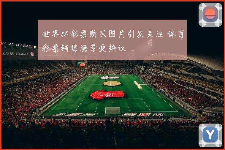 世界杯彩票购买图片引发关注 体育彩票销售场景受热议
